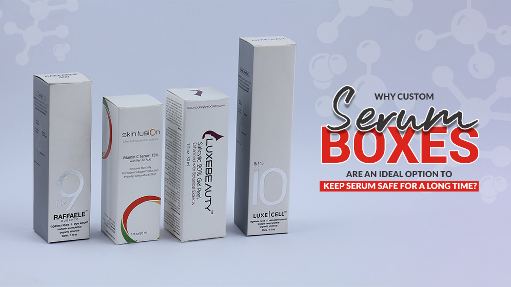 Why Custom Serum boxes are an Ideal Option to Keep Serum Safe for a Long Time