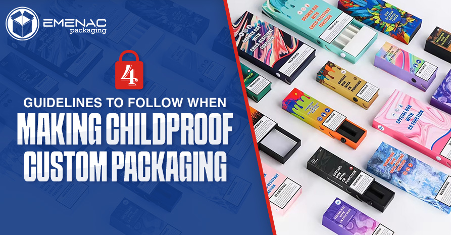 4 Guidelines to Follow When Making Childproof Custom Packaging EP UK