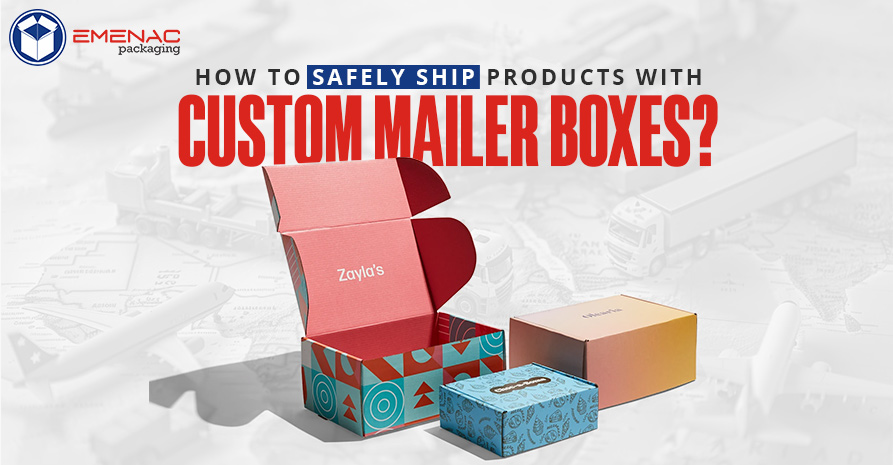 How to Safely Ship Products with Custom Mailer Boxes EP UK