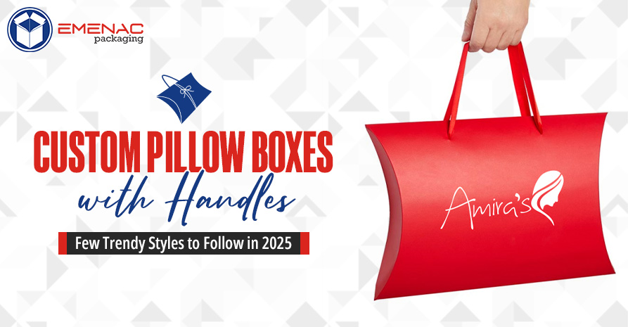 Custom Pillow Boxes with Handles Few Trendy Styles to Follow in 2025 EP Uk