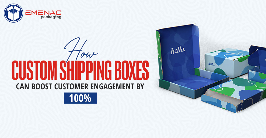 How Custom Shipping Boxes Can Boost Customer Engagement by 100 EP UK