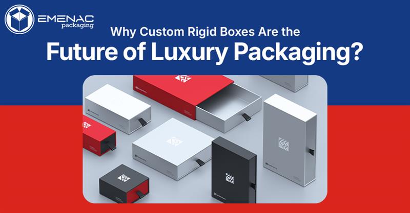Why Custom Rigid Boxes Are the Future of Luxury Packaging EP UK