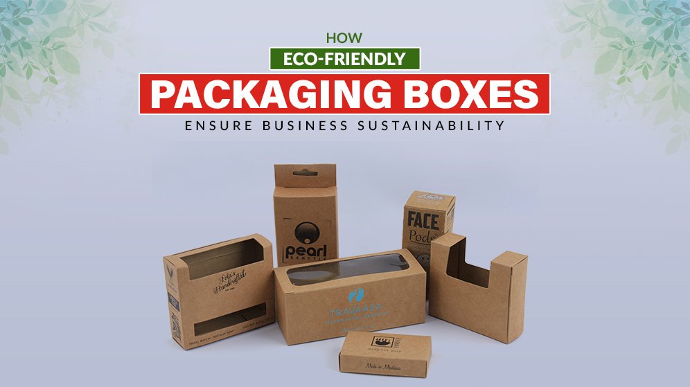 How Ecofriendly Packaging Boxes Ensure Business Sustainability?