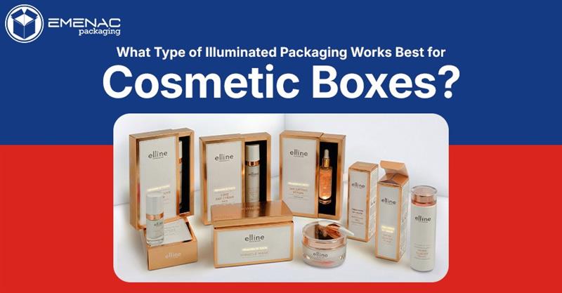 What Type of Illuminated Packaging Works Best for Cosmetic Boxes?